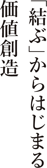 「結ぶ」からはじまる価値創造