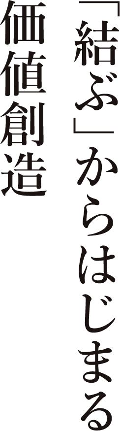 「結ぶ」からはじまる価値創造